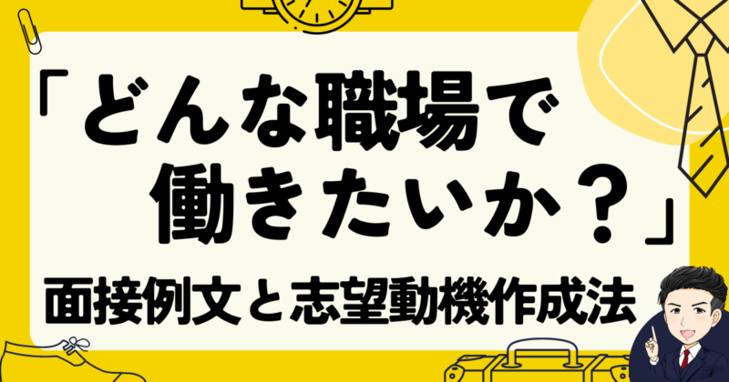 「どんな職場で働きたいか？」転職の面接例文３選と志望動機作成法