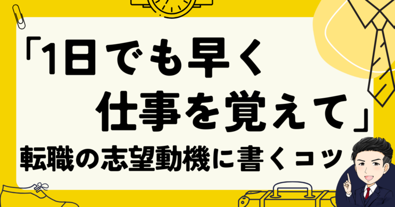 【例文】転職で「1日でも早く仕事を覚えて」を志望動機に書くコツ｜体験談