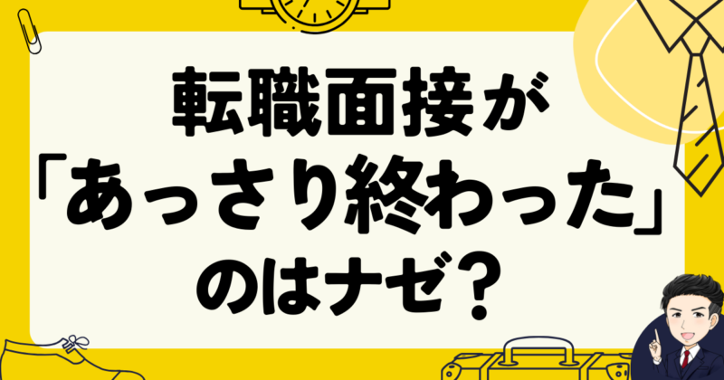 転職面接が「あっさり終わった」のはナゼ？理由と志望動機作成法｜体験談