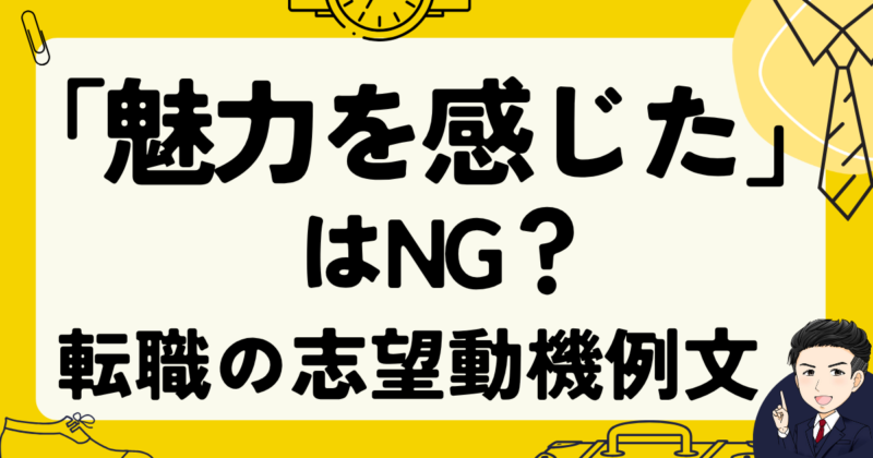 「魅力を感じた」と志望動機に書くのはNG？転職例文3選と体験談｜2025年版