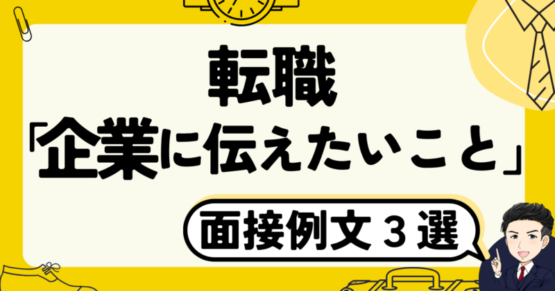 【面接例文3選】「企業に伝えたいこと」の答え方と転職体験談